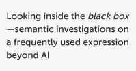 Text mit dem Titel: Looking inside the black box – semantische Untersuchungen zu einer häufig verwendeten Redewendung jenseits von KI.